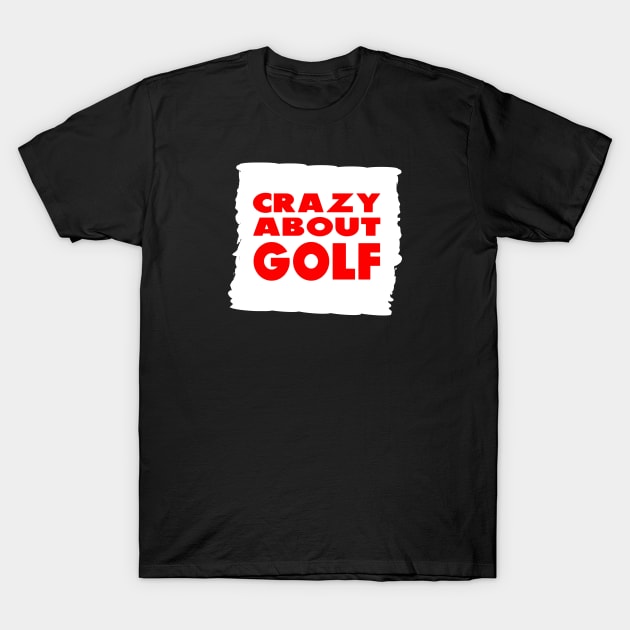 Crazy about Golf Design for Golfing Gift T-Shirt by etees0609